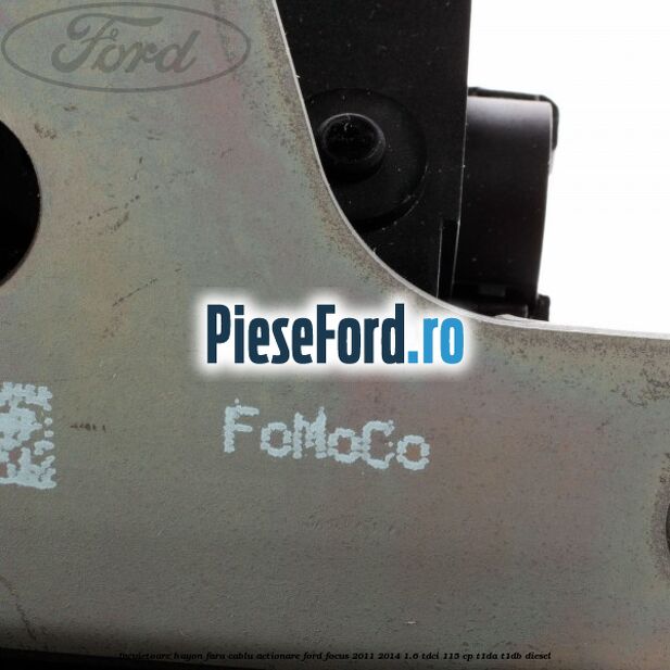 Incuietoare hayon fara cablu actionare Ford Focus 2011-2014 1.6 TDCi 115 cp T1DA, T1DB diesel