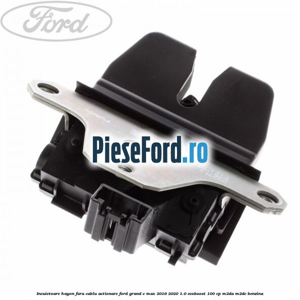 Incuietoare hayon fara cablu actionare Ford Grand C-Max 2016-2020 1.0 EcoBoost 100 cp M2DA, M2DC benzina