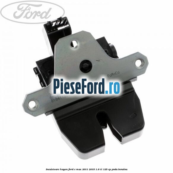 Incuietoare hayon Ford C-Max 2011-2015 1.6 Ti 125 cp PNDA benzina