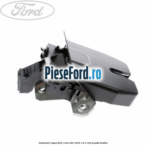 Incuietoare hayon Ford C-Max 2011-2015 1.6 Ti 125 cp PNDA benzina