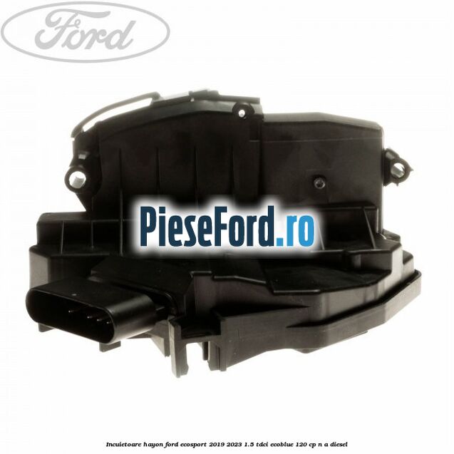 Incuietoare hayon Ford EcoSport 2019-2023 1.5 TDCi EcoBlue 120 cp n/a diesel