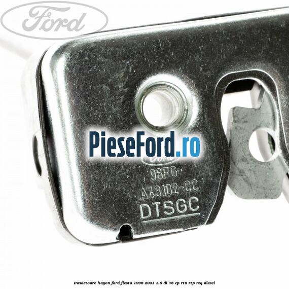 Incuietoare hayon Ford Fiesta 1996-2001 1.8 DI 75 cp Incuietoare hayon Ford Fiesta 1996-2001 1.8 DI 75 cp RTN, RTP, RTQ diesel