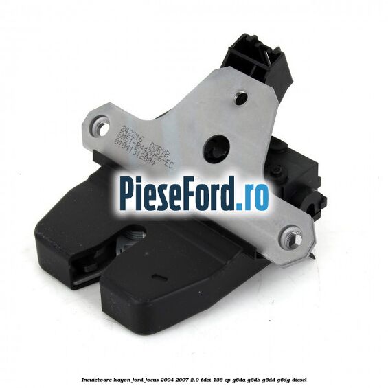 Incuietoare hayon Ford Focus 2004-2007 2.0 TDCi 136 cp G6DA, G6DB, G6DD, G6DG diesel