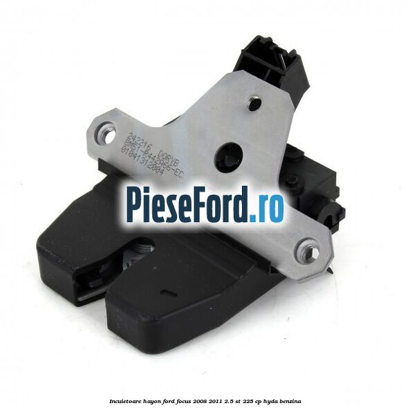 Incuietoare hayon Ford Focus 2008-2011 2.5 ST 225 cp HYDA benzina