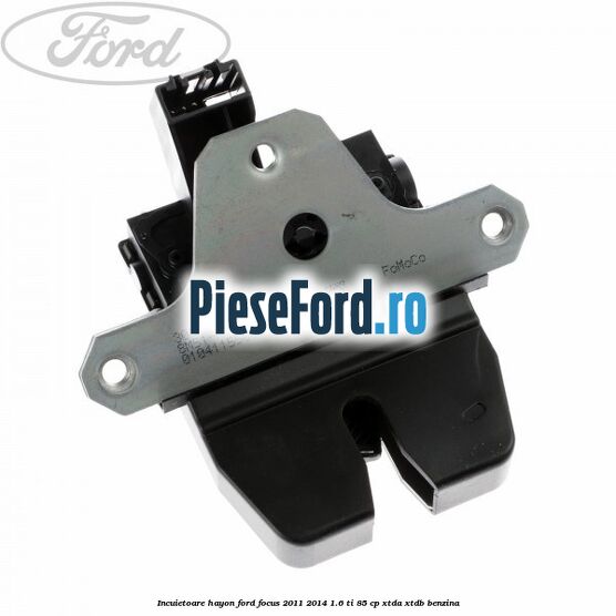 Incuietoare hayon Ford Focus 2011-2014 1.6 Ti 85 cp XTDA, XTDB benzina