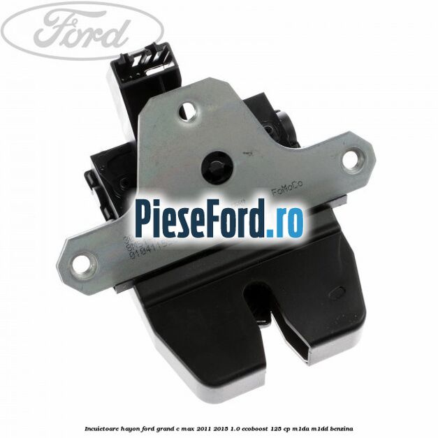 Incuietoare hayon Ford Grand C-Max 2011-2015 1.0 EcoBoost 125 cp M1DA, M1DD benzina