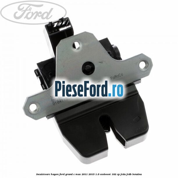 Incuietoare hayon Ford Grand C-Max 2011-2015 1.6 EcoBoost 182 cp Incuietoare hayon Ford Grand C-Max 2011-2015 1.6 EcoBoost 182 cp JTDA, JTDB benzina