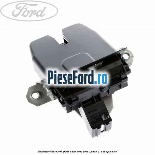 Incuietoare hayon Ford Grand C-Max 2011-2015 2.0 TDCi 115 cp TYDA diesel
