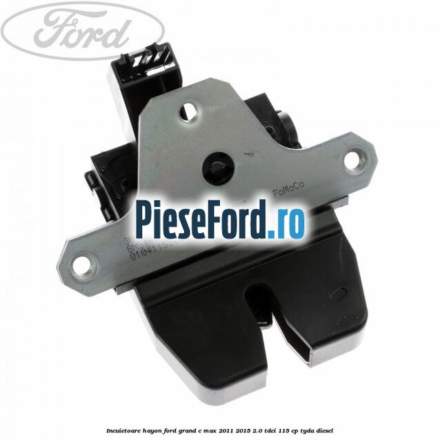 Incuietoare hayon Ford Grand C-Max 2011-2015 2.0 TDCi 115 cp TYDA diesel