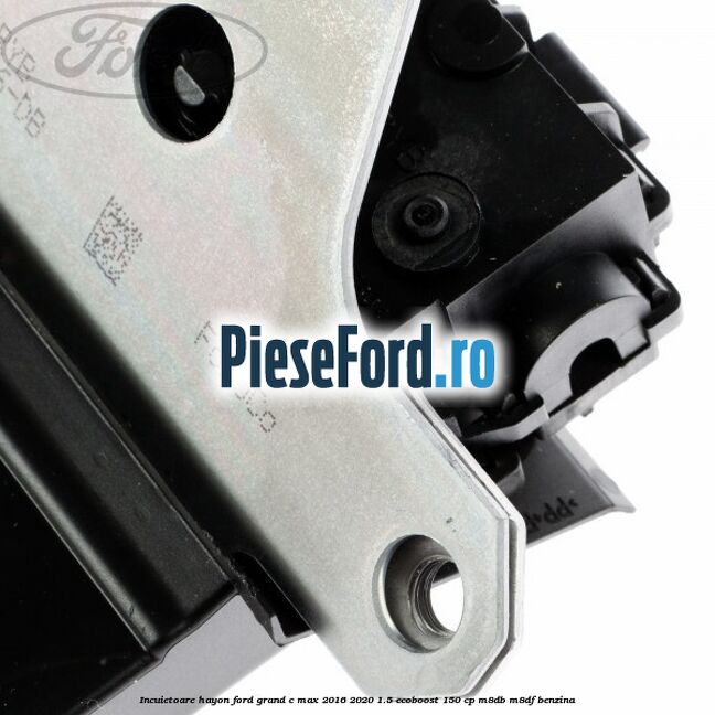 Incuietoare hayon Ford Grand C-Max 2016-2020 1.5 EcoBoost 150 cp M8DB, M8DF benzina