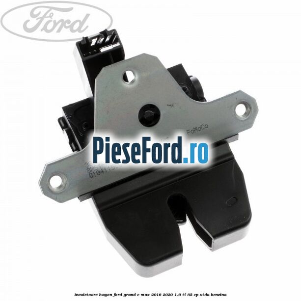 Incuietoare hayon Ford Grand C-Max 2016-2020 1.6 Ti 85 cp XTDA benzina
