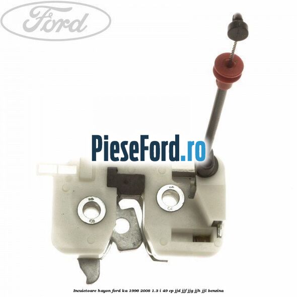 Incuietoare hayon Ford Ka 1996-2008 1.3 i 49 cp JJD, JJF, JJG, JJH, JJL benzina
