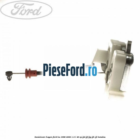 Incuietoare hayon Ford Ka 1996-2008 1.3 i 49 cp JJD, JJF, JJG, JJH, JJL benzina