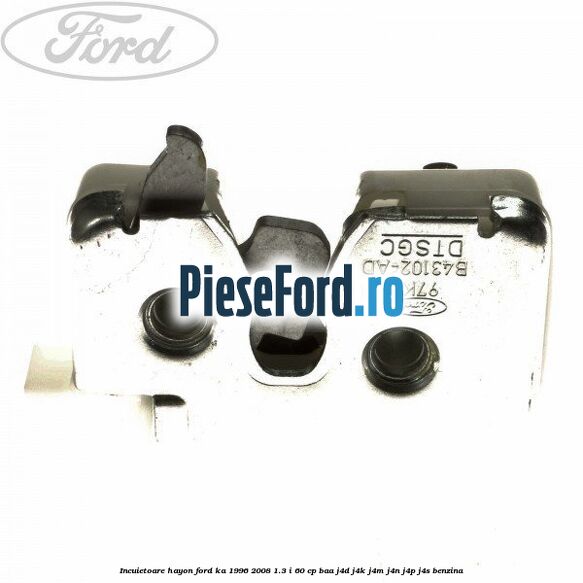 Incuietoare hayon Ford Ka 1996-2008 1.3 i 60 cp Incuietoare hayon Ford Ka 1996-2008 1.3 i 60 cp BAA, J4D, J4K, J4M, J4N, J4P, J4S benzina