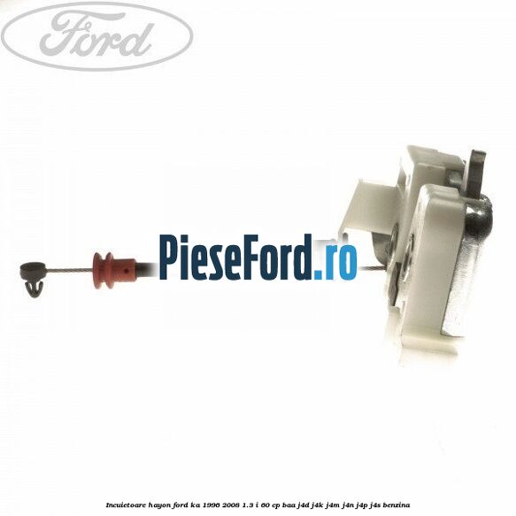 Incuietoare hayon Ford Ka 1996-2008 1.3 i 60 cp Incuietoare hayon Ford Ka 1996-2008 1.3 i 60 cp BAA, J4D, J4K, J4M, J4N, J4P, J4S benzina