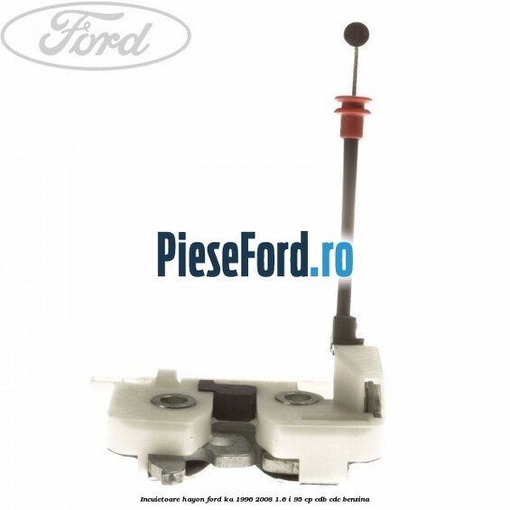 Incuietoare hayon Ford Ka 1996-2008 1.6 i 95 cp CDB, CDC benzina