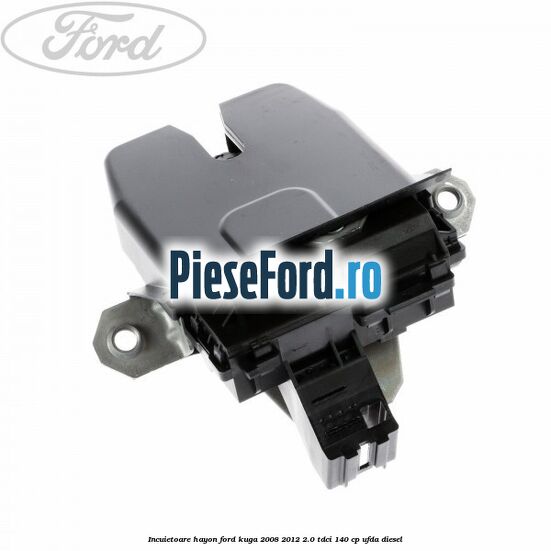Incuietoare hayon Ford Kuga 2008-2012 2.0 TDCI 140 cp UFDA diesel