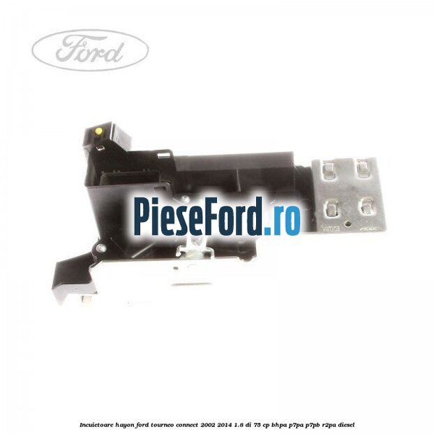 Incuietoare hayon Ford Tourneo Connect 2002-2014 1.8 Di 75 cp BHPA, P7PA, P7PB, R2PA diesel