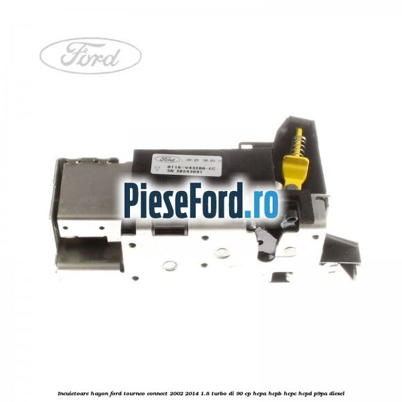 Incuietoare hayon Ford Tourneo Connect 2002-2014 1.8 Turbo Di 90 cp HCPA, HCPB, HCPC, HCPD, P9PA diesel