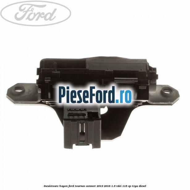 Incuietoare hayon Ford Tourneo Connect 2013-2018 1.6 TDCi 115 cp T1GA diesel