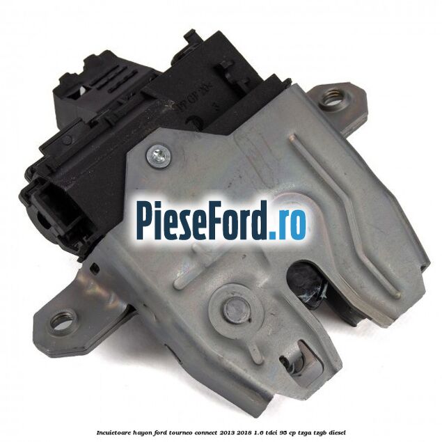 Incuietoare hayon Ford Tourneo Connect 2013-2018 1.6 TDCi 95 cp TZGA, TZGB diesel