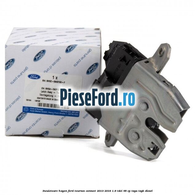 Incuietoare hayon Ford Tourneo Connect 2013-2018 1.6 TDCi 95 cp TZGA, TZGB diesel