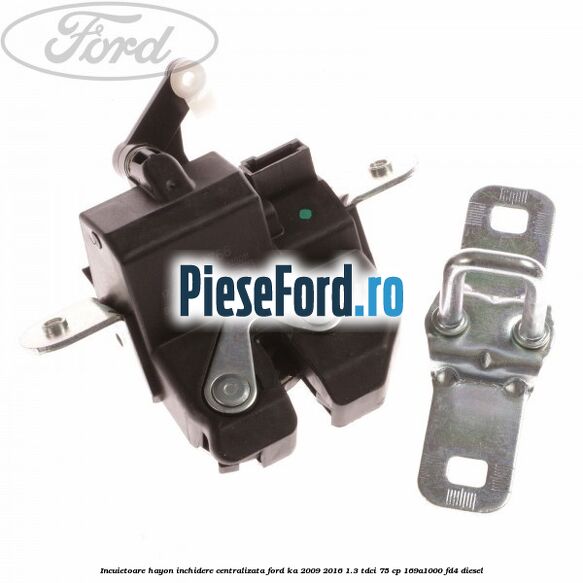 Incuietoare hayon inchidere centralizata Ford Ka 2009-2016 1.3 TDCi 75 cp 169A1000, FD4 diesel
