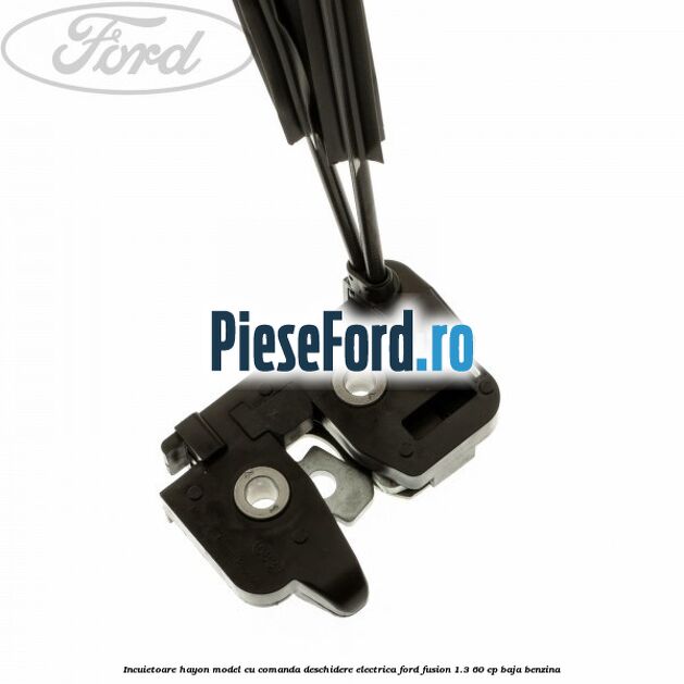Incuietoare hayon model cu comanda deschidere electrica Ford Fusion 1.3 60 cp Incuietoare hayon model cu comanda deschidere electrica Ford Fusion 1.3 60 cp BAJA benzina