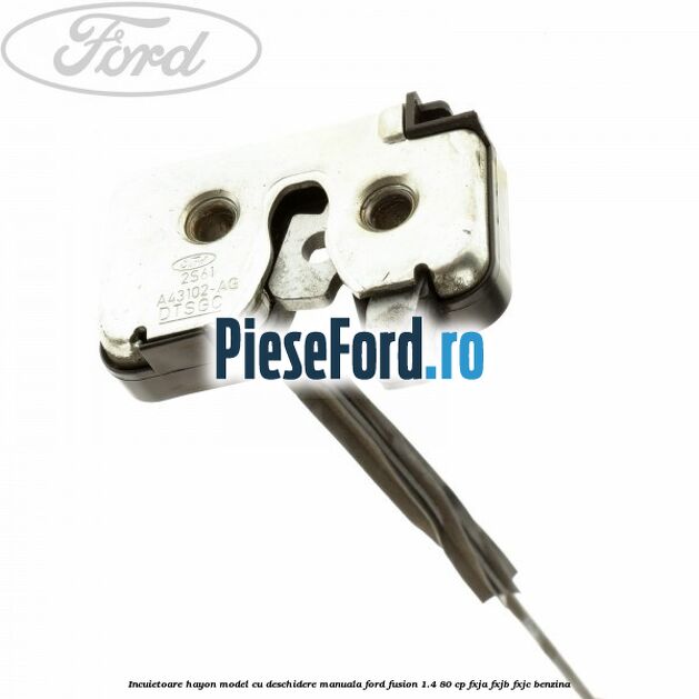 Incuietoare hayon model cu deschidere manuala Ford Fusion 1.4 80 cp Incuietoare hayon model cu deschidere manuala Ford Fusion 1.4 80 cp FXJA, FXJB, FXJC benzina