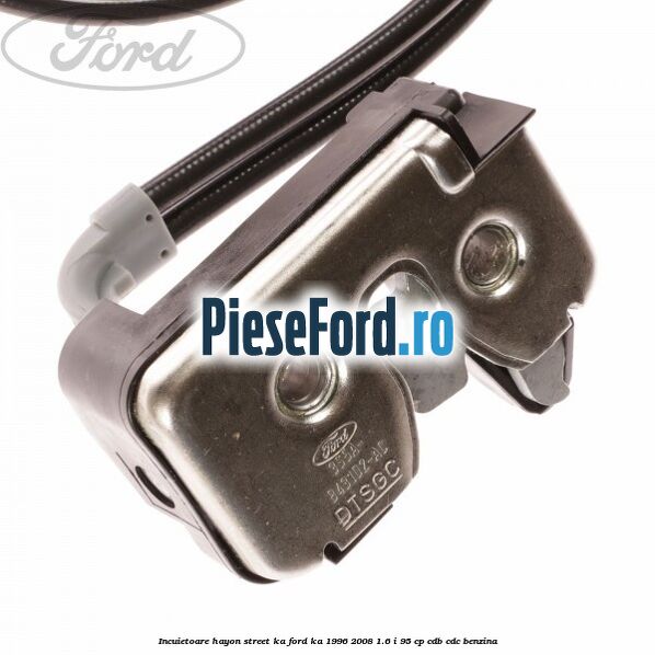 Incuietoare hayon Street KA Ford Ka 1996-2008 1.6 i 95 cp CDB, CDC benzina