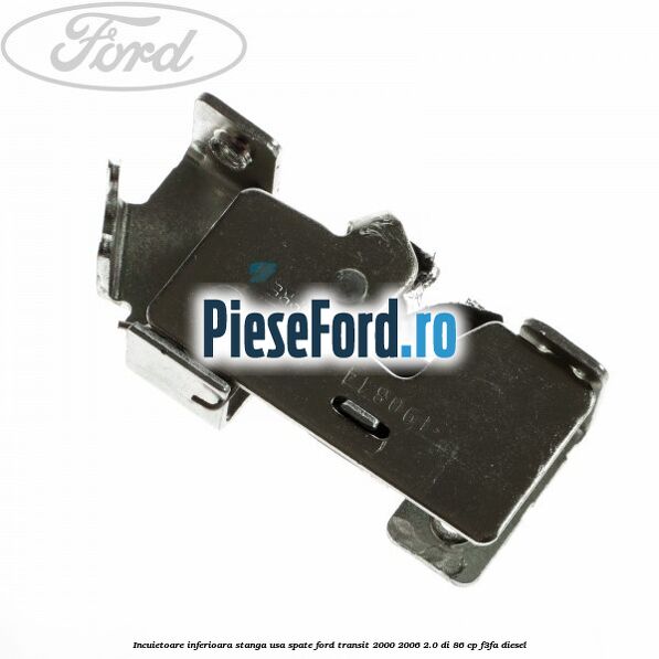 Incuietoare inferioara stanga usa spate Ford Transit 2000-2006 2.0 DI 86 cp F3FA diesel