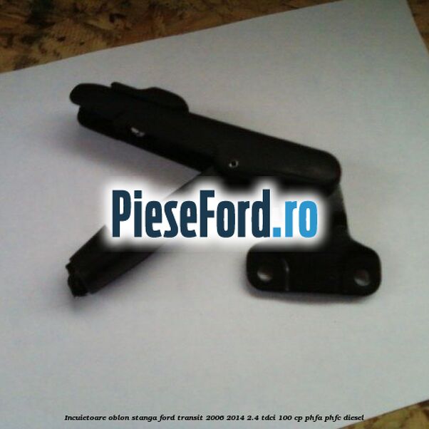 Incuietoare oblon stanga Ford Transit 2006-2014 2.4 TDCi 100 cp PHFA, PHFC diesel