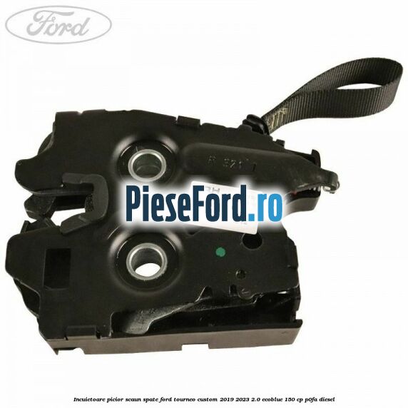 Incuietoare picior scaun spate Ford Tourneo Custom 2019-2023 2.0 EcoBlue 150 cp P0FA diesel