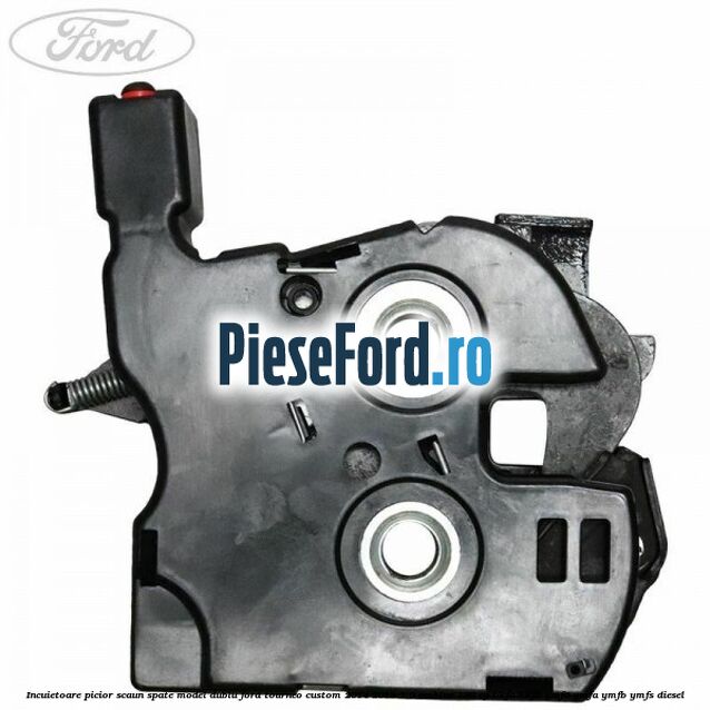 Incuietoare picior scaun spate model dublu Ford Tourneo Custom 2014-2018 2.0 EcoBlue 130 cp Incuietoare picior scaun spate model dublu Ford Tourneo Custom 2014-2018 2.0 EcoBlue 130 cp BKFA, BKFB, YMF6, YMFA, YMFB, YMFS diesel