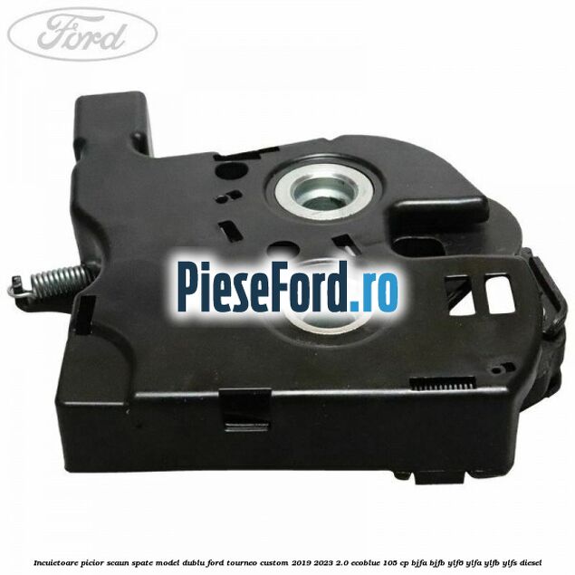 Incuietoare picior scaun spate model dublu Ford Tourneo Custom 2019-2023 2.0 EcoBlue 105 cp Incuietoare picior scaun spate model dublu Ford Tourneo Custom 2019-2023 2.0 EcoBlue 105 cp BJFA, BJFB, YLF6, YLFA, YLFB, YLFS diesel