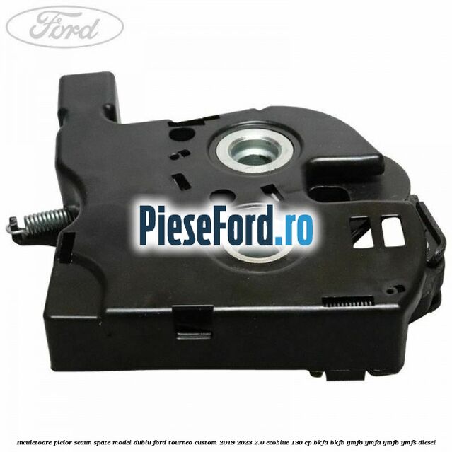 Incuietoare picior scaun spate model dublu Ford Tourneo Custom 2019-2023 2.0 EcoBlue 130 cp Incuietoare picior scaun spate model dublu Ford Tourneo Custom 2019-2023 2.0 EcoBlue 130 cp BKFA, BKFB, YMF6, YMFA, YMFB, YMFS diesel