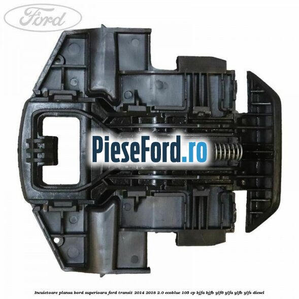 Incuietoare plansa bord superioara Ford Transit 2014-2018 2.0 EcoBlue 105 cp Incuietoare plansa bord superioara Ford Transit 2014-2018 2.0 EcoBlue 105 cp BJFA, BJFB, YLF6, YLFA, YLFB, YLFS diesel