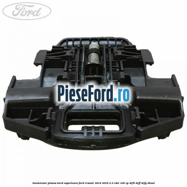 Incuietoare plansa bord superioara Ford Transit 2014-2018 2.2 TDCi 100 cp DRF5, DRFF, DRFG diesel