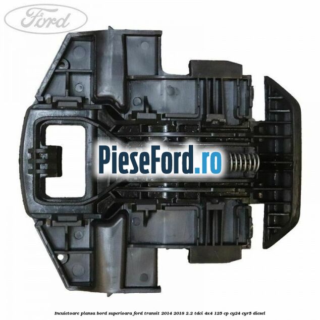 Incuietoare plansa bord superioara Ford Transit 2014-2018 2.2 TDCi 4x4 125 cp Incuietoare plansa bord superioara Ford Transit 2014-2018 2.2 TDCi 4x4 125 cp CY24, CYR5 diesel