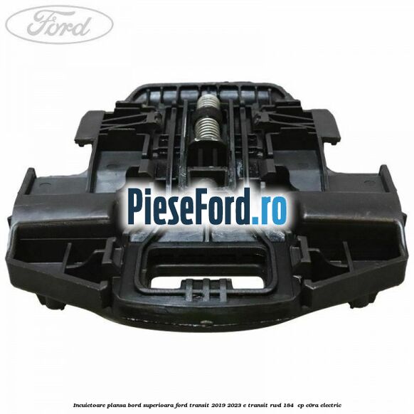 Incuietoare plansa bord superioara Ford Transit 2019-2023 E-TRANSIT RWD 184  cp C0RA electric
