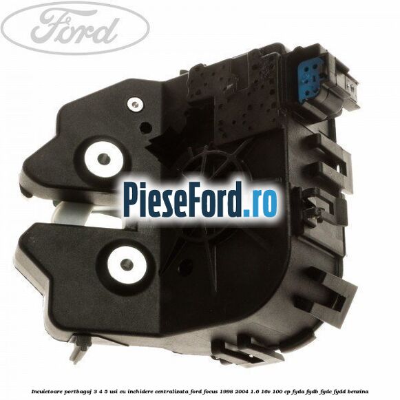 Incuietoare portbagaj 3/4/5 usi cu inchidere centralizata Ford Focus 1998-2004 1.6 16V 100 cp FYDA, FYDB, FYDC, FYDD benzina