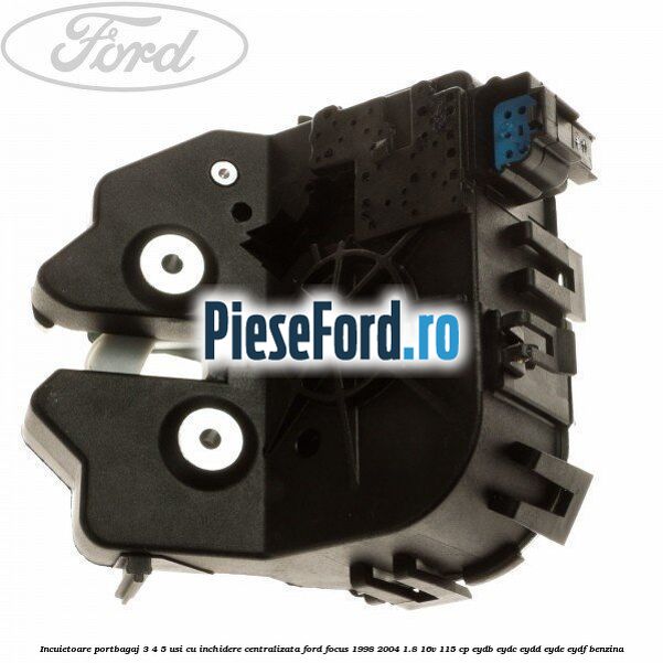 Incuietoare portbagaj 3/4/5 usi cu inchidere centralizata Ford Focus 1998-2004 1.8 16V 115 cp EYDB, EYDC, EYDD, EYDE, EYDF benzina