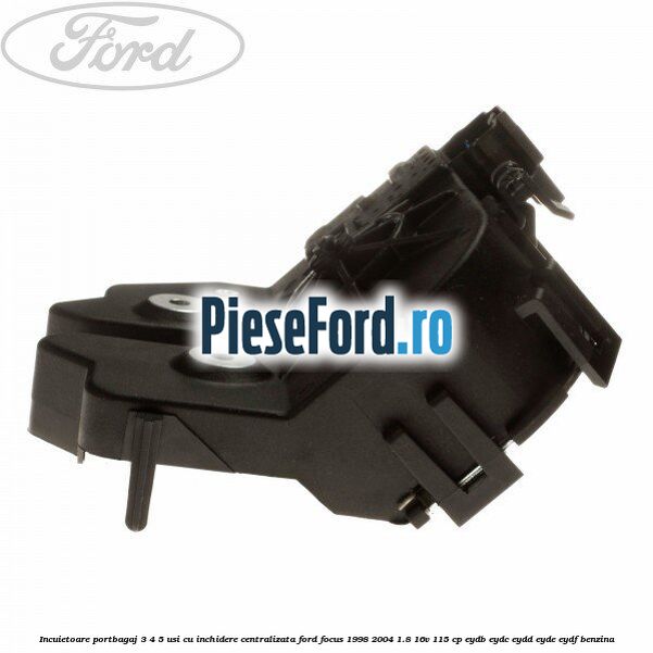 Incuietoare portbagaj 3/4/5 usi cu inchidere centralizata Ford Focus 1998-2004 1.8 16V 115 cp EYDB, EYDC, EYDD, EYDE, EYDF benzina
