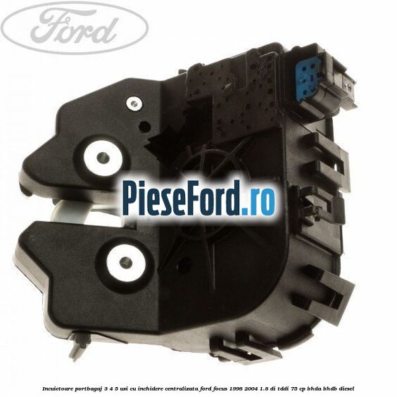 Incuietoare portbagaj 3/4/5 usi cu inchidere centralizata Ford Focus 1998-2004 1.8 DI/TDDi 75 cp BHDA, BHDB diesel