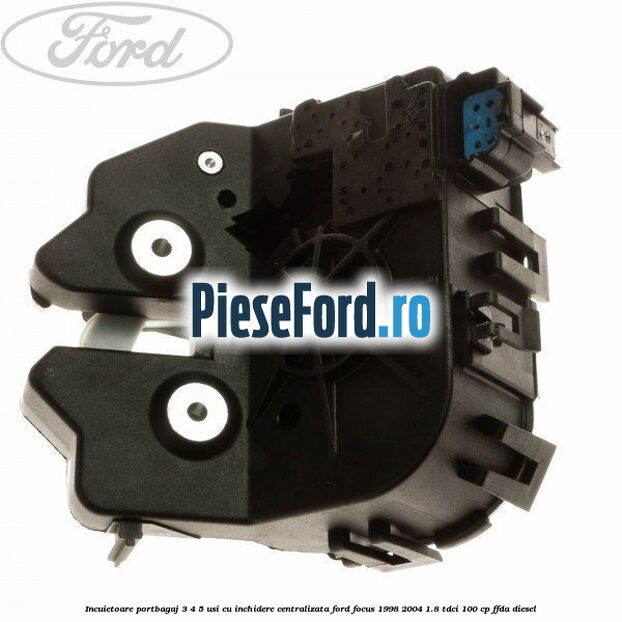 Incuietoare portbagaj 3/4/5 usi cu inchidere centralizata Ford Focus 1998-2004 1.8 TDCi 100 cp FFDA diesel