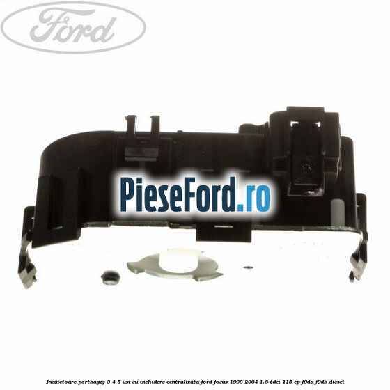 Incuietoare portbagaj 3/4/5 usi cu inchidere centralizata Ford Focus 1998-2004 1.8 TDCi 115 cp F9DA, F9DB diesel