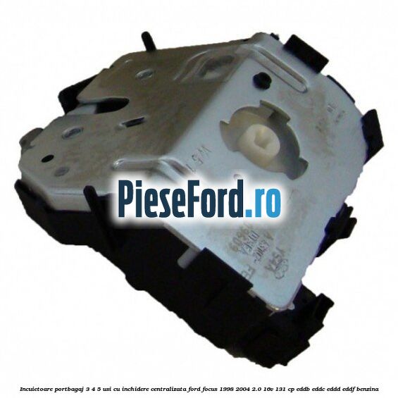 Incuietoare portbagaj 3/4/5 usi cu inchidere centralizata Ford Focus 1998-2004 2.0 16V 131 cp EDDB, EDDC, EDDD, EDDF benzina