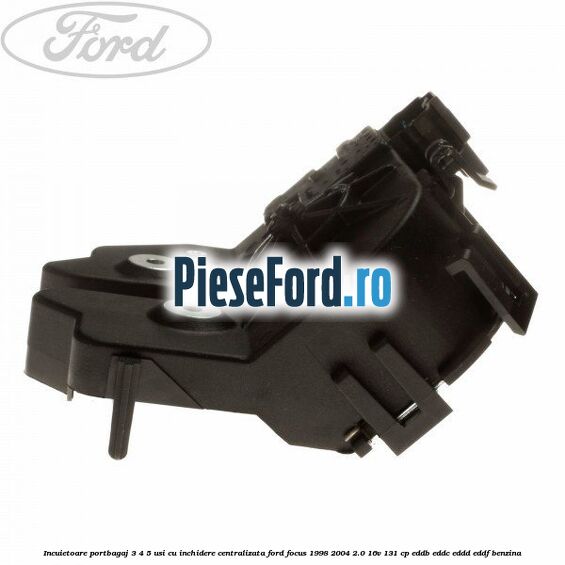 Incuietoare portbagaj 3/4/5 usi cu inchidere centralizata Ford Focus 1998-2004 2.0 16V 131 cp EDDB, EDDC, EDDD, EDDF benzina