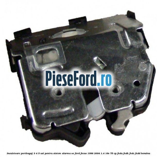 Incuietoare portbagaj 3/4/5 usi pentru sistem alarma OE Ford Focus 1998-2004 1.4 16V 75 cp Incuietoare portbagaj 3/4/5 usi pentru sistem alarma OE Ford Focus 1998-2004 1.4 16V 75 cp FXDA, FXDB, FXDC, FXDD benzina