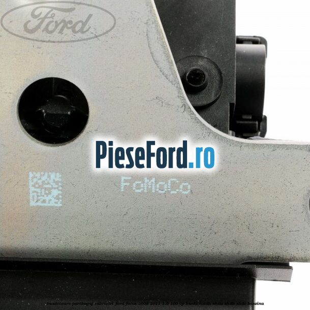 Incuietoare portbagaj Cabriolet Ford Focus 2008-2011 1.6 100 cp HWDA, HWDB, SHDA, SHDB, SHDC benzina